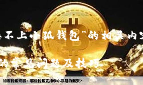为了帮助你推广并“网站连接不上小狐钱包”的相关内容，下面是一个和相关关键词：

解决网站连接不上小狐钱包的常见问题及技巧