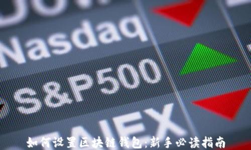 
如何设置区块链钱包：新手必读指南