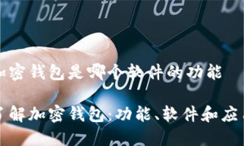 加密钱包是哪个软件的功能

了解加密钱包：功能、软件和应用