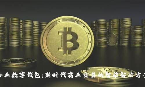 企业数字钱包：新时代商业交易的智能解决方案