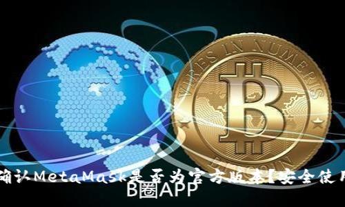 如何确认MetaMask是否为官方版本？安全使用指南
