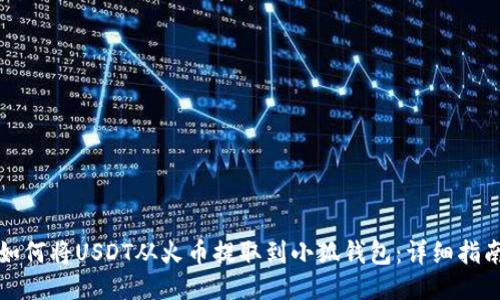 如何将USDT从火币提取到小狐钱包：详细指南