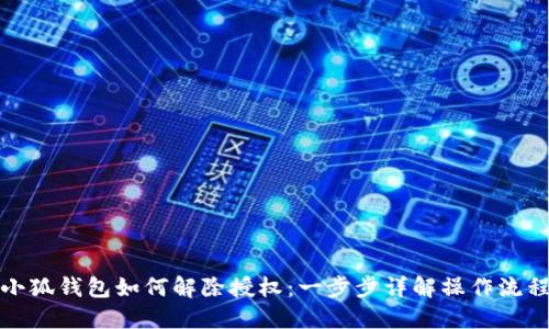 小狐钱包如何解除授权：一步步详解操作流程