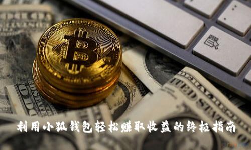 利用小狐钱包轻松赚取收益的终极指南