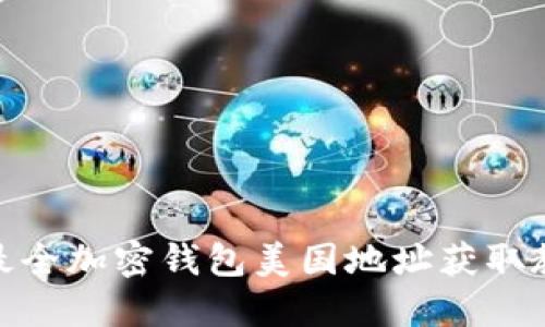 : 最全加密钱包美国地址获取教程