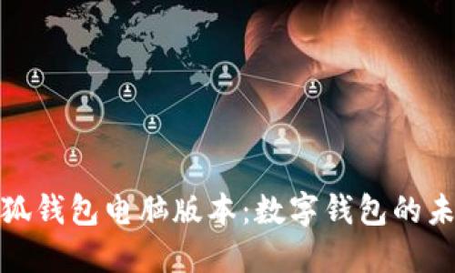 探索小狐钱包电脑版本：数字钱包的未来之路