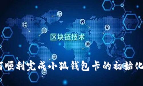  如何顺利完成小狐钱包卡的初始化步骤
