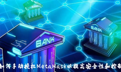   
  如何手动授权MetaMask以提高安全性和控制性