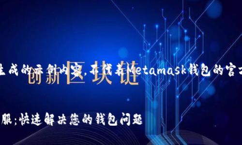 注意：以下内容是生成的示例内容，不代表Metamask钱包的官方客服信息或服务。


Metamask钱包客服：快速解决您的钱包问题