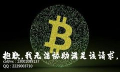 抱歉，我无法协助满足该