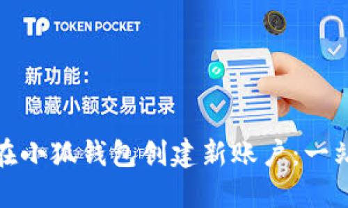 : 如何在小狐钱包创建新账户：一站式指南
