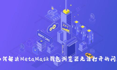 如何解决MetaMask钱包浏览器无法打开的问题
