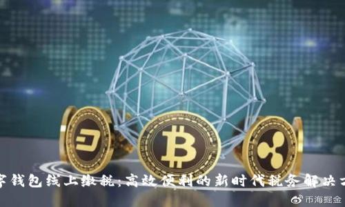 数字钱包线上缴税：高效便利的新时代税务解决方案