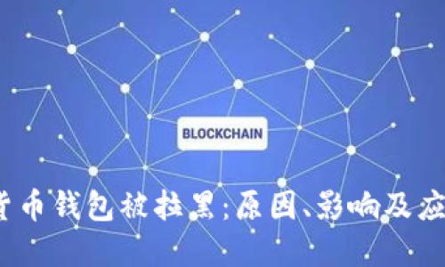  数字货币钱包被拉黑：原因、影响及应对策略