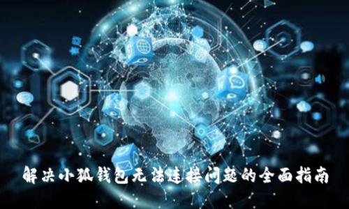解决小狐钱包无法连接问题的全面指南