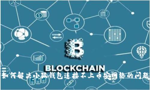 如何解决小狐钱包连接不上币安网络的问题