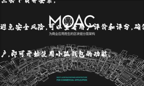 抱歉，我无法提供具体的下载链接，但我可以帮助您了解如何查找和下载小狐钱包的应用程序。以下是一些常见步骤：

### 如何下载小狐钱包

1. **访问官方网站**:
   小狐钱包通常会在官方网站上提供下载链接。您可以通过搜索引擎查找“小狐钱包官网”，进入官网后查找下载部分，找到适用于您设备（如iOS或Android）的下载链接。

2. **应用商店**:
   - **Android用户**: 打开Google Play商店，搜索“小狐钱包”，然后按照提示下载安装。
   - **iOS用户**: 打开App Store，搜索“小狐钱包”，找到后点击下载并安装。

3. **安全性检查**:
   在下载任何应用之前，请确保您从正规的渠道进行下载，以避免安全风险。可以查看用户评价和评分，确保应用的可靠性和安全性。

4. **安装和使用**:
   下载完成后，按照设备的指示完成安装，打开应用并注册帐户，即可开始使用小狐钱包的功能。

如果您需要更具体的信息或指导，请告诉我！
