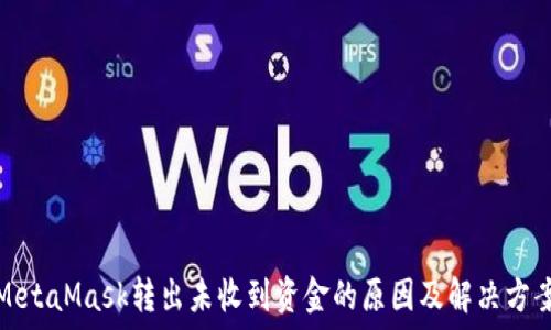   
MetaMask转出未收到资金的原因及解决方案