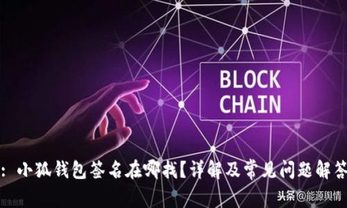 : 小狐钱包签名在哪找？详解及常见问题解答
