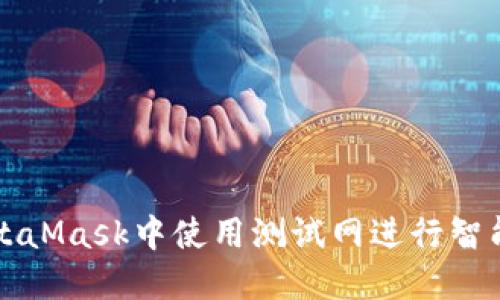 如何在MetaMask中使用测试网进行智能合约开发