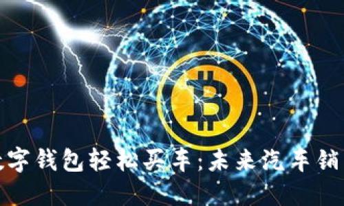如何通过数字钱包轻松买车：未来汽车销售的新趋势