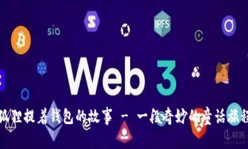 狐狸提着钱包的故事 - 一段奇妙的童话旅程