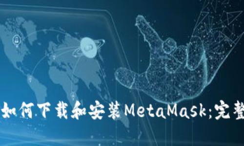 电脑如何下载和安装MetaMask：完整指南