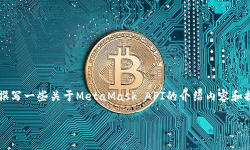 注意：由于字数的限制，我将首先提供一个符合您要求的和关键词，然后将撰写一些关于MetaMask API的介绍内容和提问部分。如果您需要全文4000字的内容，请告诉我，我可以分批为您提供。

基于MetaMask API的区块链应用开发完全指南