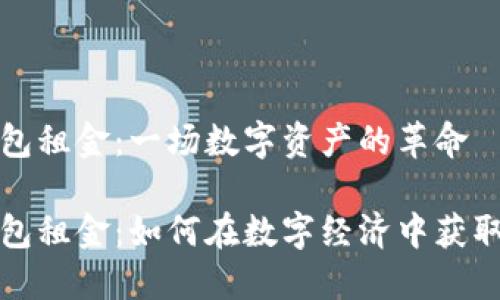 区块链钱包租金：一场数字资产的革命

区块链钱包租金：如何在数字经济中获取被动收入