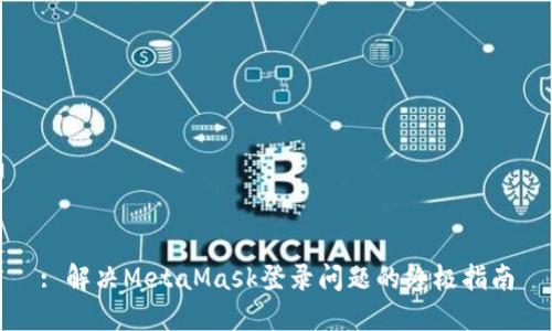 : 解决MetaMask登录问题的终极指南