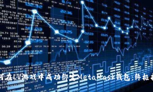 如何在LV游戏中成功绑定MetaMask钱包：终极指南