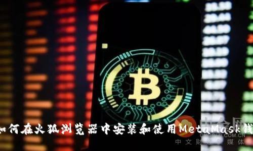  如何在火狐浏览器中安装和使用MetaMask钱包