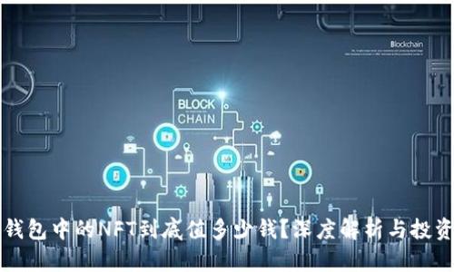 小狐钱包中的NFT到底值多少钱？深度解析与投资指南