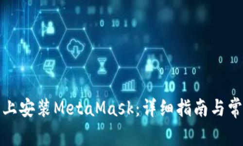 如何在手机上安装MetaMask：详细指南与常见问题解答