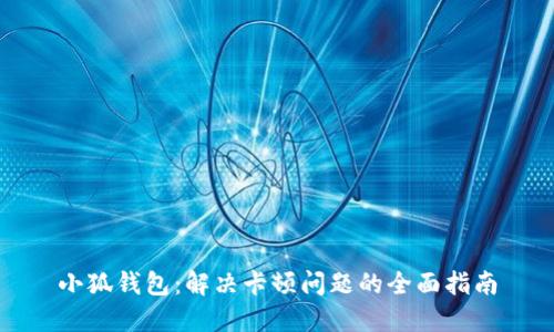 小狐钱包：解决卡顿问题的全面指南