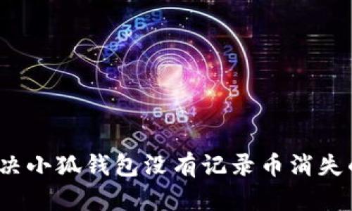 如何解决小狐钱包没有记录币消失的问题？