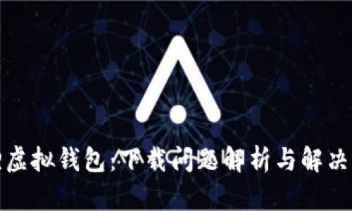 狐狸虚拟钱包：下载问题解析与解决方案