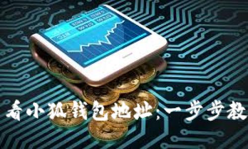 如何轻松查看小狐钱包地址：一步步教你轻松操作