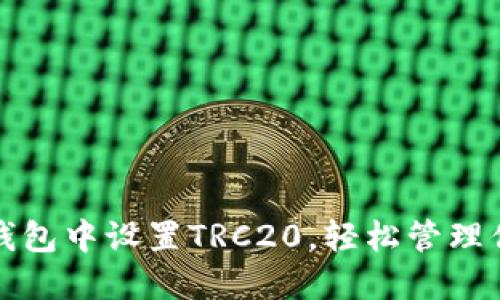 如何在小狐钱包中设置TRC20，轻松管理你的数字资产