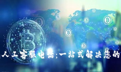 数字钱包人工客服电话：一站式解决您的支付难题