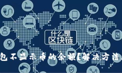 小狐钱包不显示币的余额？解决方法大汇总！