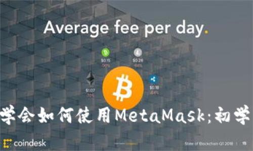 5分钟轻松学会如何使用MetaMask：初学者完整指南