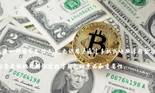 绑定数字钱包是指将您的个人账户或支付方式与一个数字钱包应用或平台进行关联，以便于进行电子支付和交易。数字钱包是一种电子支付工具，允许用户通过手机或电脑进行金融交易，比如购物、转账、查看账户余额等。绑定数字钱包通常需要用户提供一些基本信息和验证过程，以确保安全性和准确性。

在以下内容中，我们将更深入地探讨数字钱包的概念、它的功能、使用的好处，以及常见问题的解答。我们将通过几部分内容让您更好地理解绑定数字钱包的意义和重要性。

全面了解绑定数字钱包的意义与应用