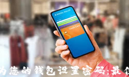 
如何安全地为您的钱包设置密码：最佳实践与技巧
