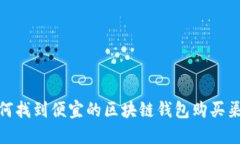 如何找到便宜的区块链钱包购买渠道