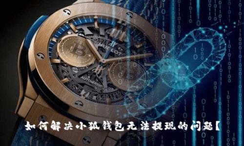 如何解决小狐钱包无法提现的问题？