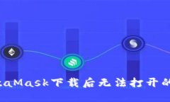 : 如何解决MetaMask下载后无法打开的问题：全面指