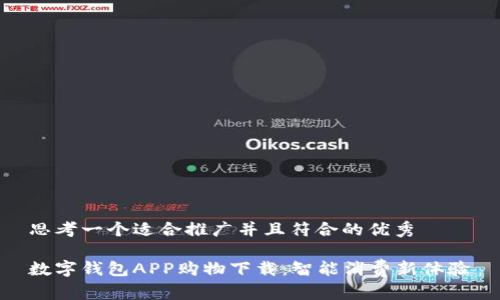思考一个适合推广并且符合的优秀

数字钱包APP购物下载：智能消费新体验