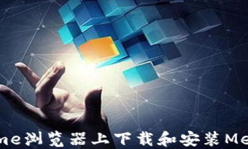 
如何在Chrome浏览器上下载和安装MetaMask扩展