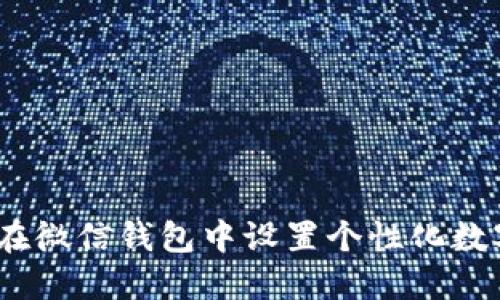 : 如何在微信钱包中设置个性化数字图片？